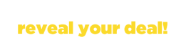 Scratch the gold coin to reveal your deal!